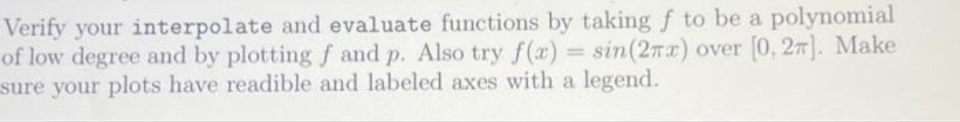 please answer...fell free... Verify your interpolate and evaluate functions by taking f