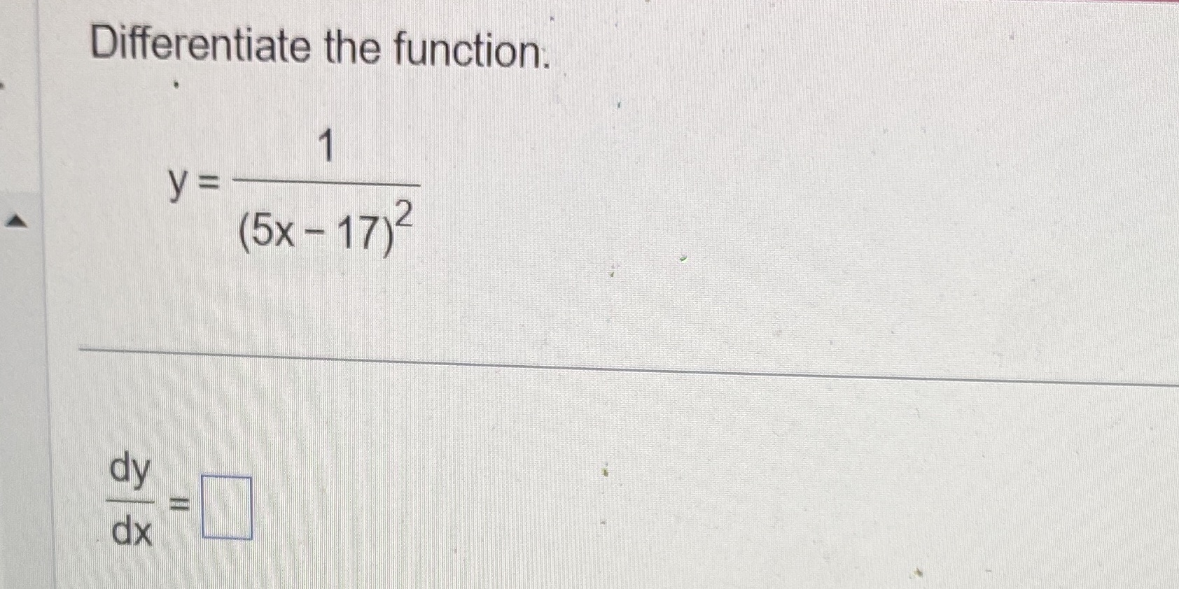 Differentiate the function. (5x- 17)2 dy dx