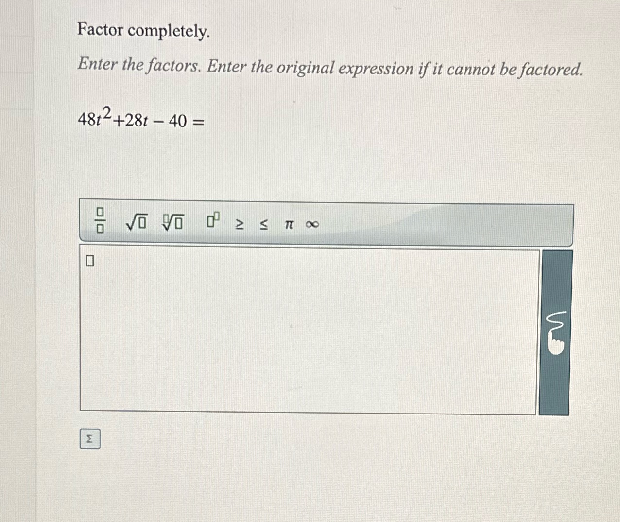 Factor completely. Enter the factors. Enter the original expression if it cannot