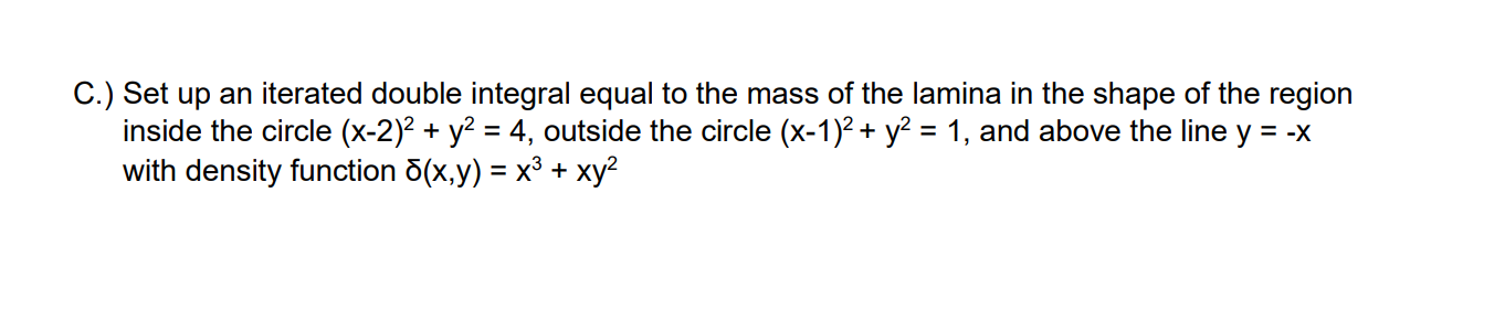 C. Iterated Double Integral C.) Set up an iterated double integral equal