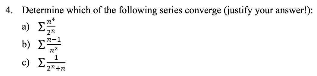 4. Determine which of the following series converge (justify your answer!):