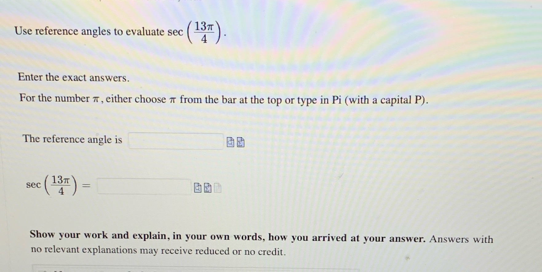 Please type the explanation in comment box thanks Use reference angles to