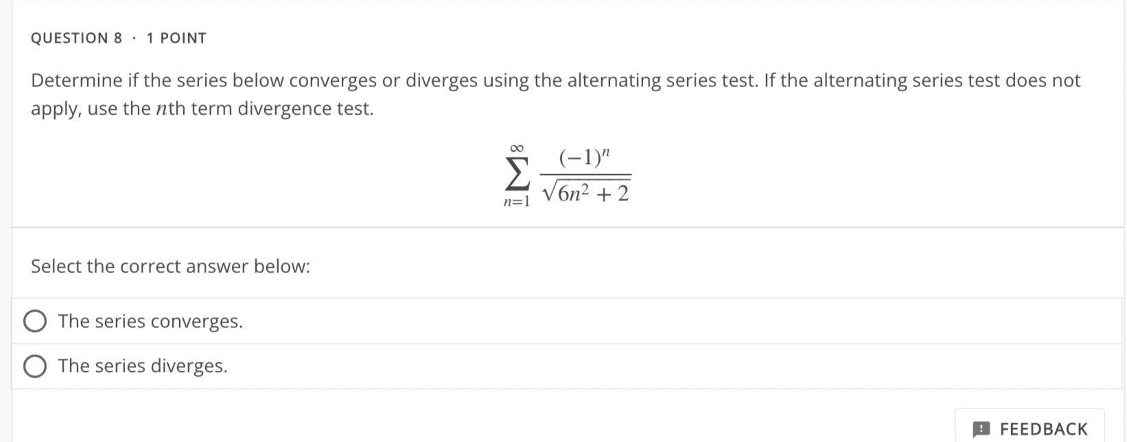 below: 0 The series converges. O The series diverges. I FEEDBACK QUESTION