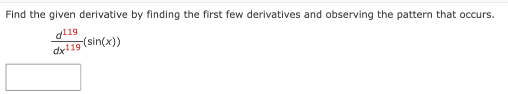 finding the first few derivatives and observing the pattern that occurs.Find an