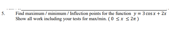 y = 3 cosx + 2x Show all work including your tests