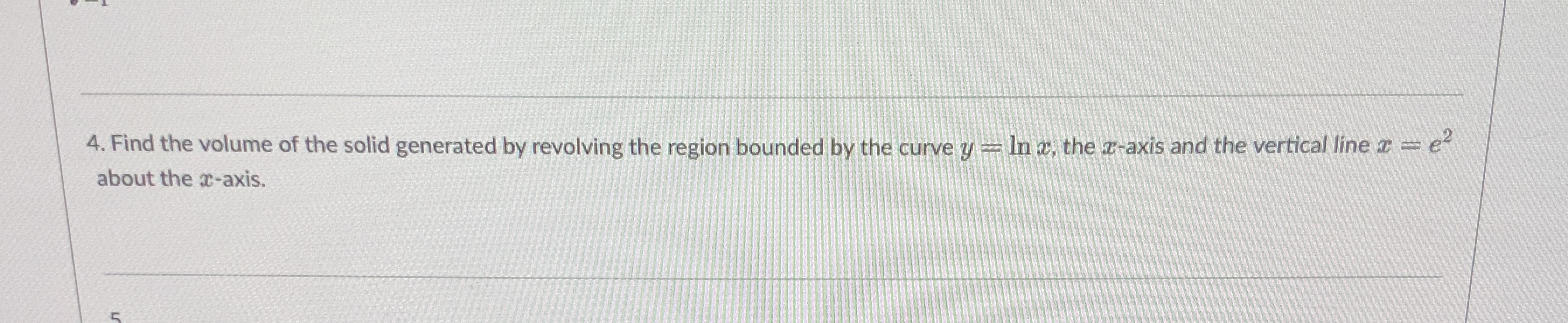 4. Find the volume of the solid generated by revolving the region