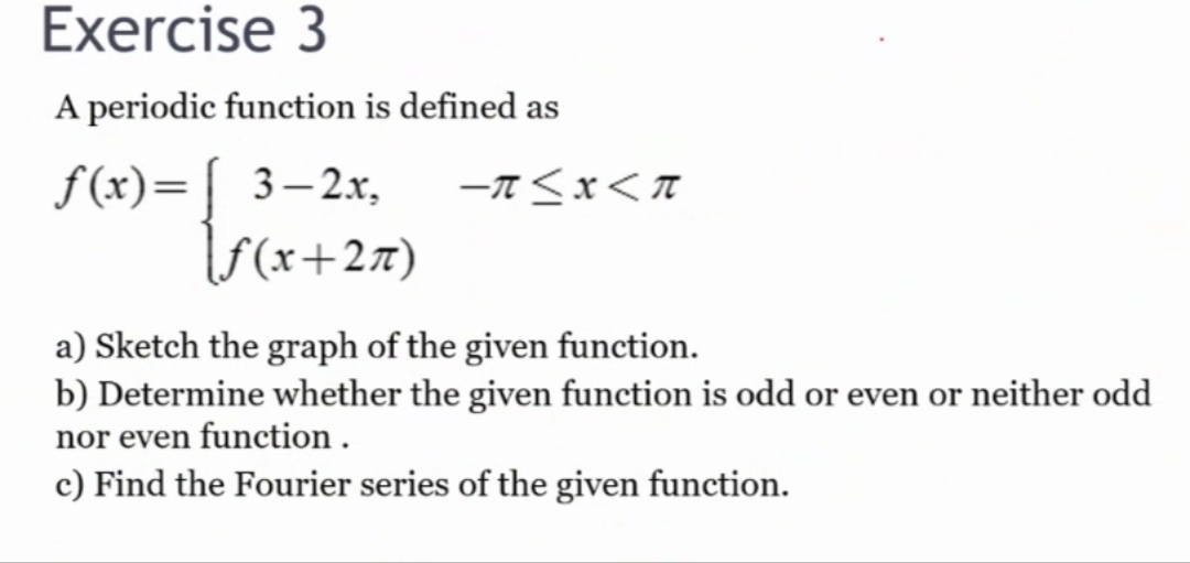 Exercise 3 A periodic function is defined as 32x, a) Sketch the