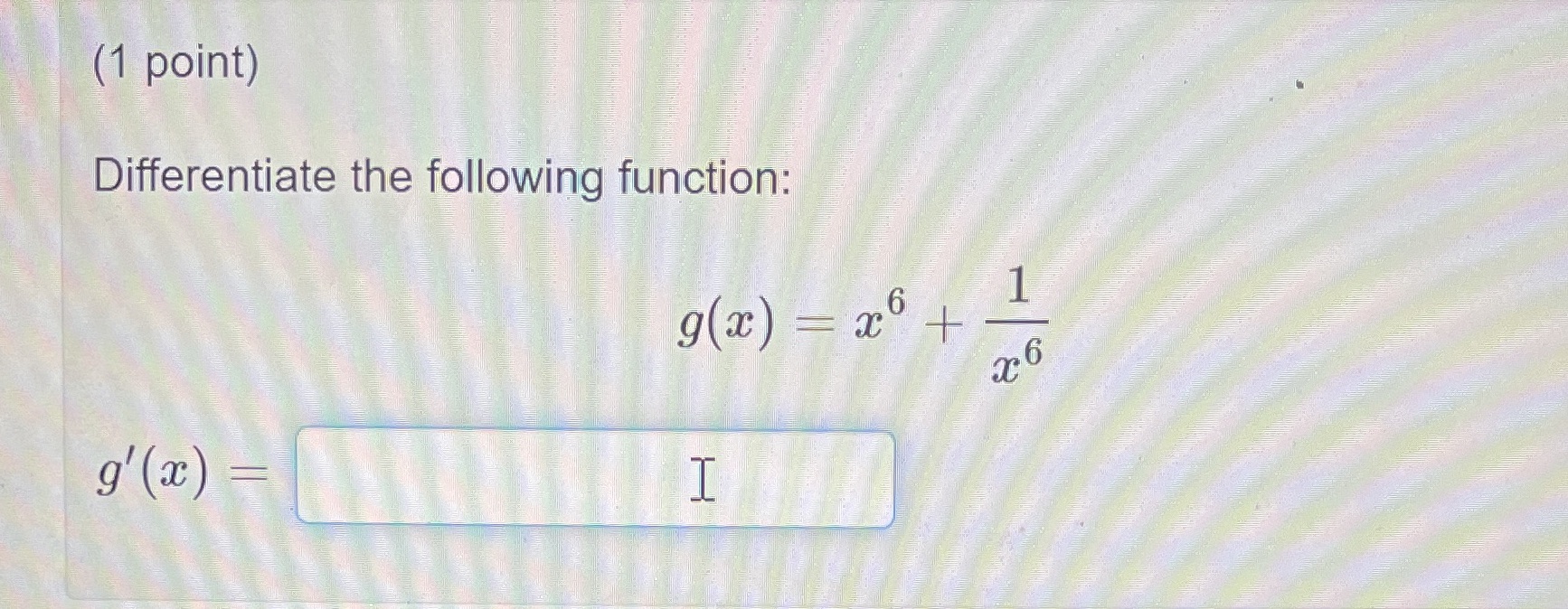 (1 point) Differentiate the following function: 1 1 6