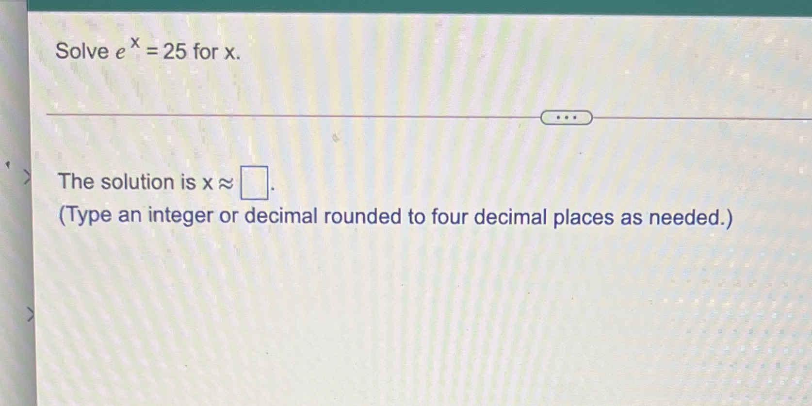 10 Solve e * = 25 for X. . . . The