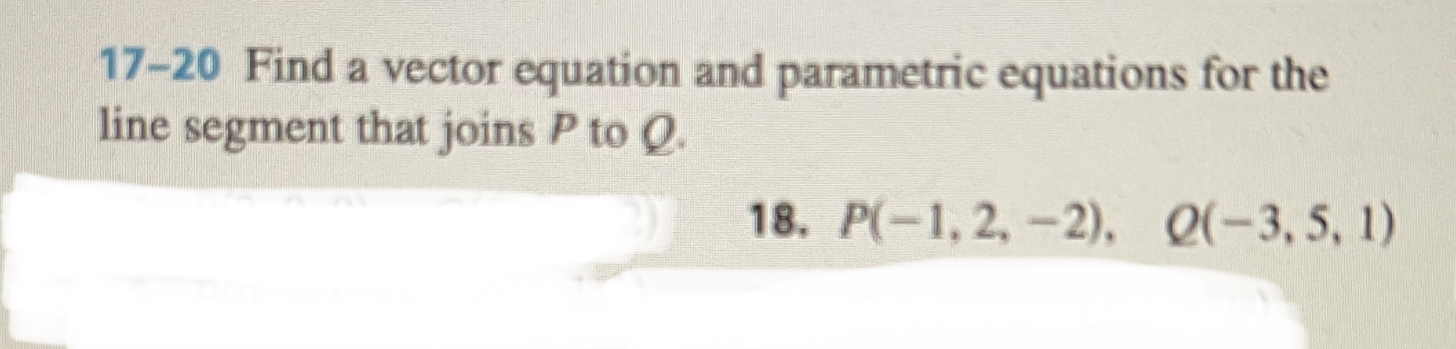 17-20 Find a vector equation and parametric equations for the line