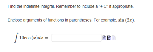  Find the indefinite integral. Remember to include a "+ C" if