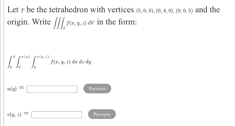 be the tetrahedron with vertices (5, 0, 0), (0, 4, 0), (0,