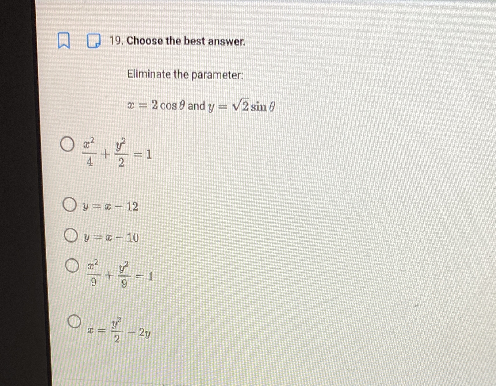 19. Choose the best answer. Eliminate the parameter: = 2 cos