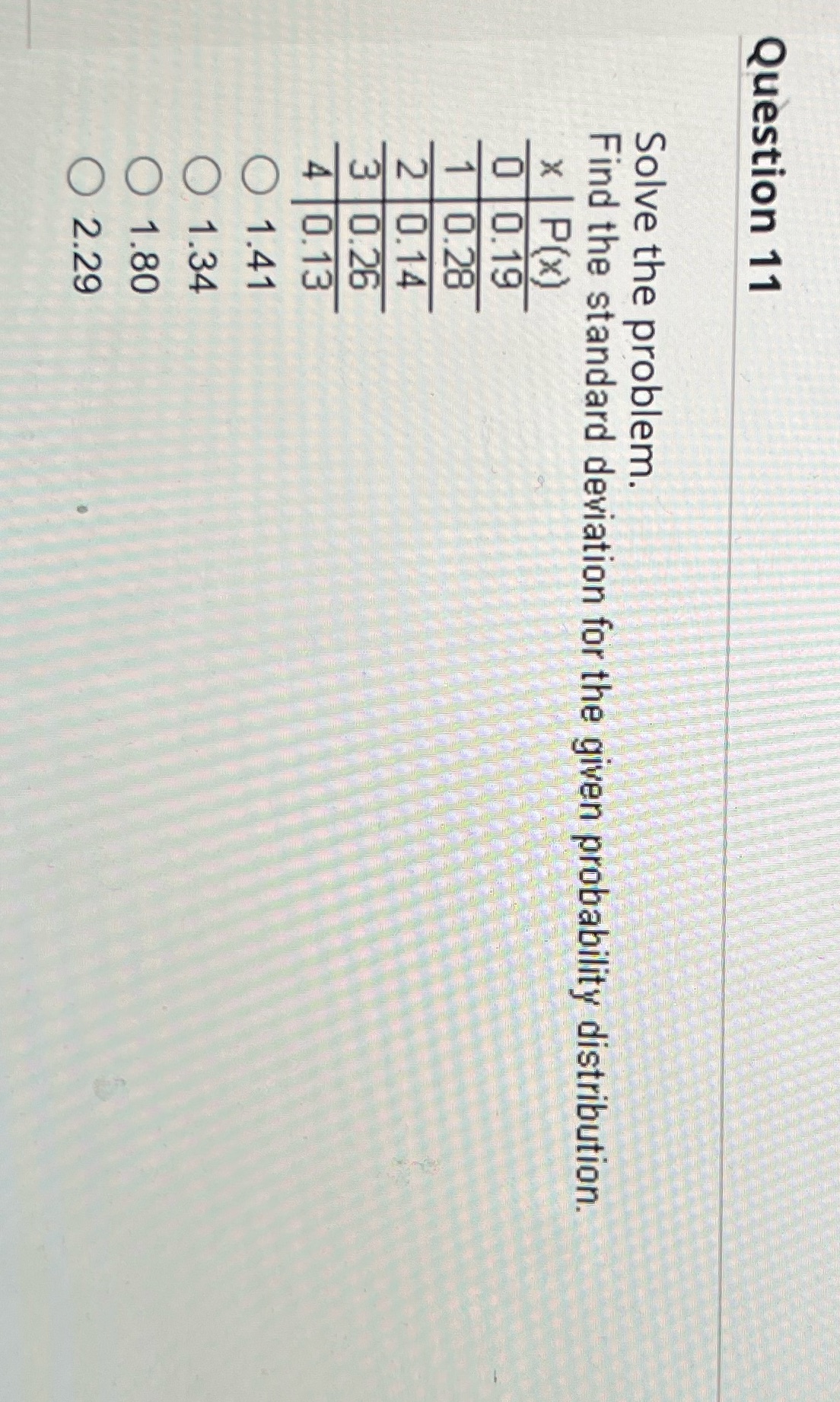 ?? Question 11 Solve the problem. Find the standard deviation for the