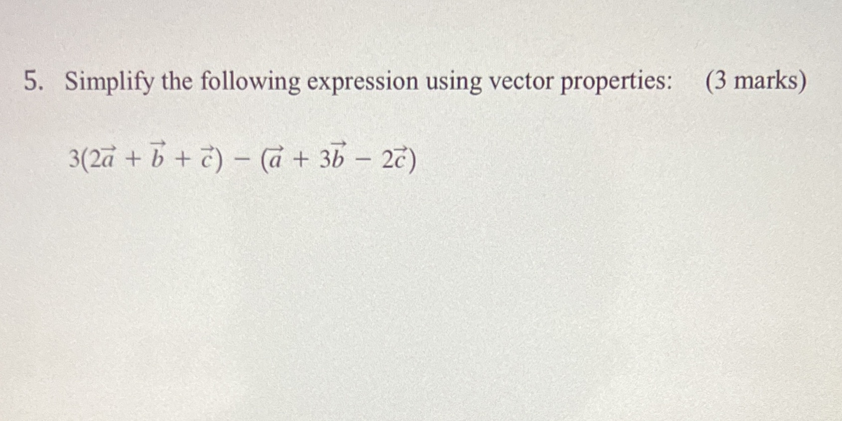 5. Simplify the following expression using vector properties: (3 _marks) 3(2 +