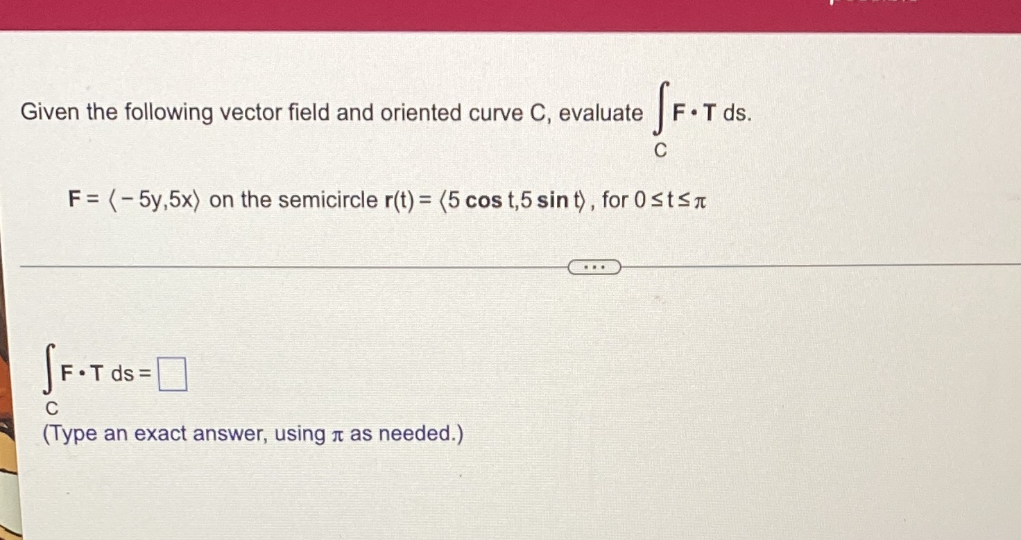  Given the following vector field and oriented curve C, evaluate F