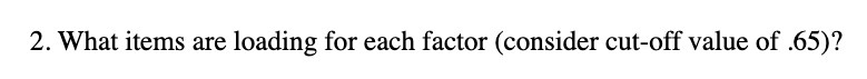 2. What items are loading for each factor (consider cut-off value of