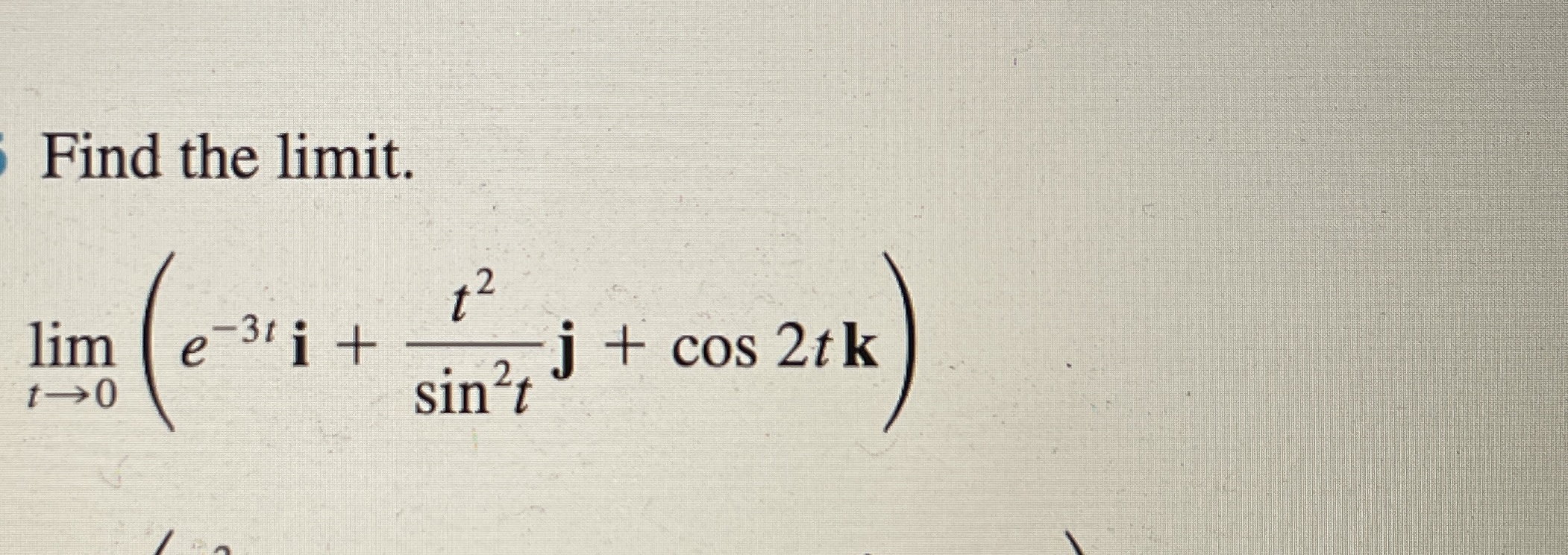 Find the limit. lim e -31 i + --Tj + cos 2tk