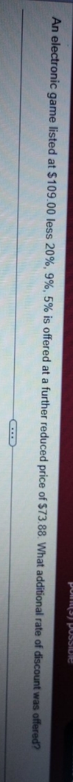 please answer this An electronic game listed at $109.00 less 20%, 9%,