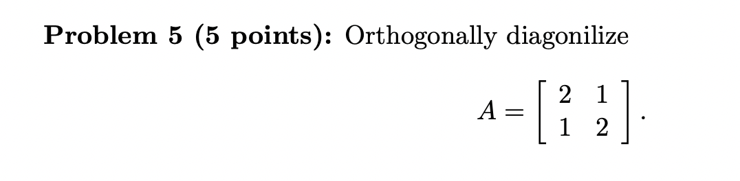 Problem 5 (5 points): Orthogonally diagonilize