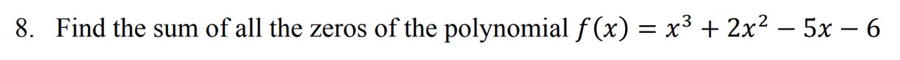 8. Find the sum of all the zeros of the polynomial f