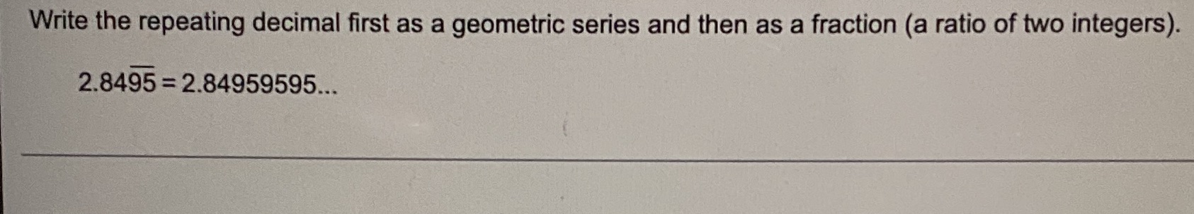  Write the repeating decimal first as a geometric series and then