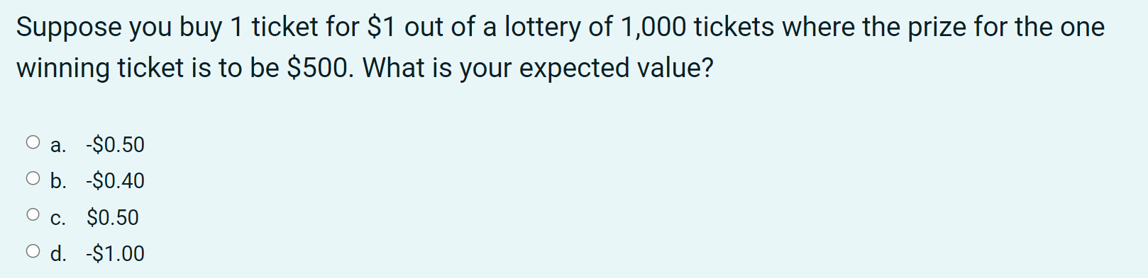 your expected value? 0 a. -$0.50 0 b. -$0.40 0 c. $0.50