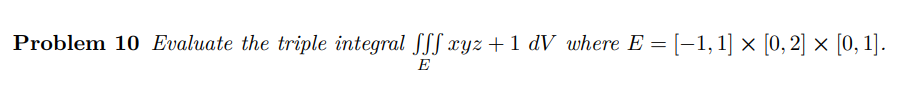 Problem 10 Evaluate the triple integral f ff xyz + 1 dV