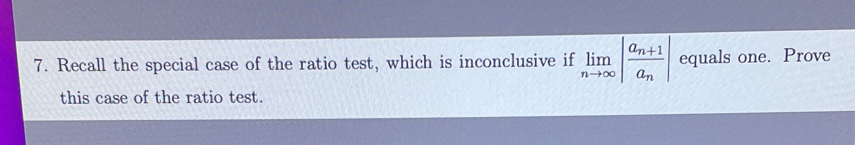 7. Recall the special case of the ratio test, which is inconclusive