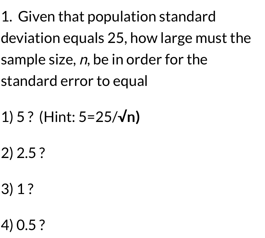  1. Given that population standard deviation equals 25, how large must