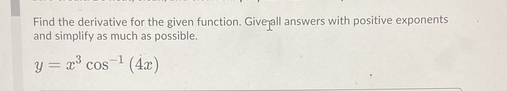  Find the derivative for the given function. Give all answers with