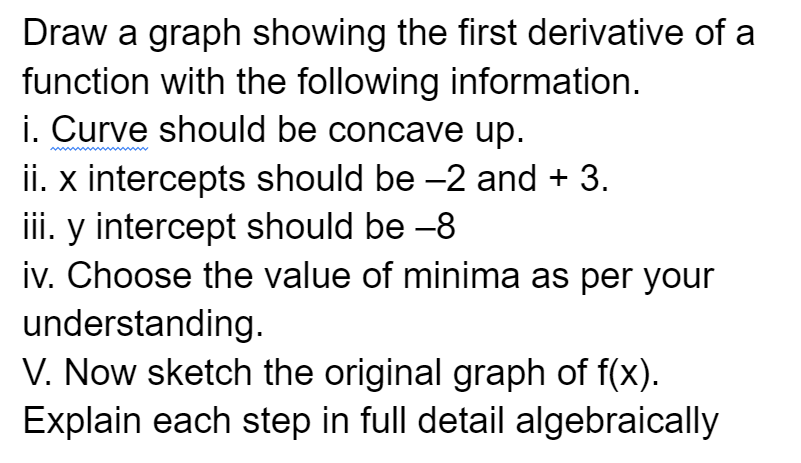 the following information. i. Curve should be concave up. ii. x intercepts
