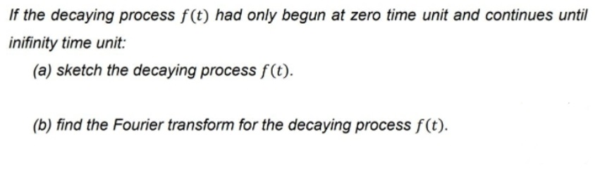 the decaying process f(t) had only begun at zero time unit and