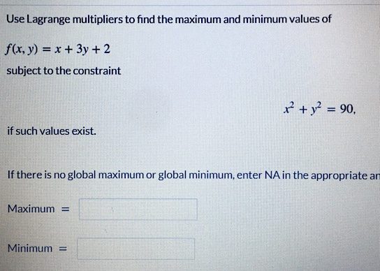 Use Lagrange multipliers to find the maximum and minimum values of