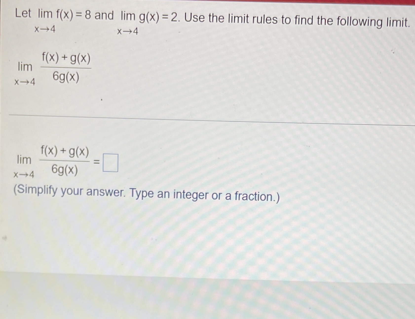 Let lim f(x) = 8 and lim g(x) = 2. Use