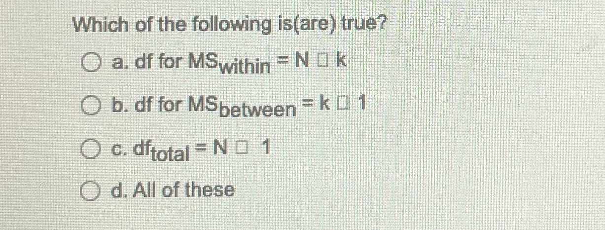 Which ofthe following is(re) true? O dfforMSwithin N k O b. dffor