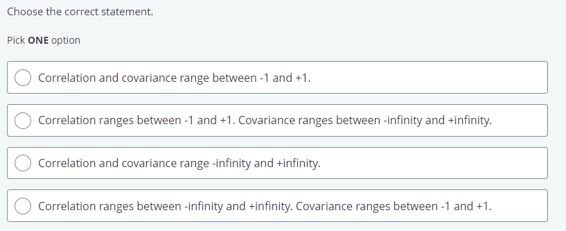 Choose the correct statement. Pick ONE option O Correlation and covariance