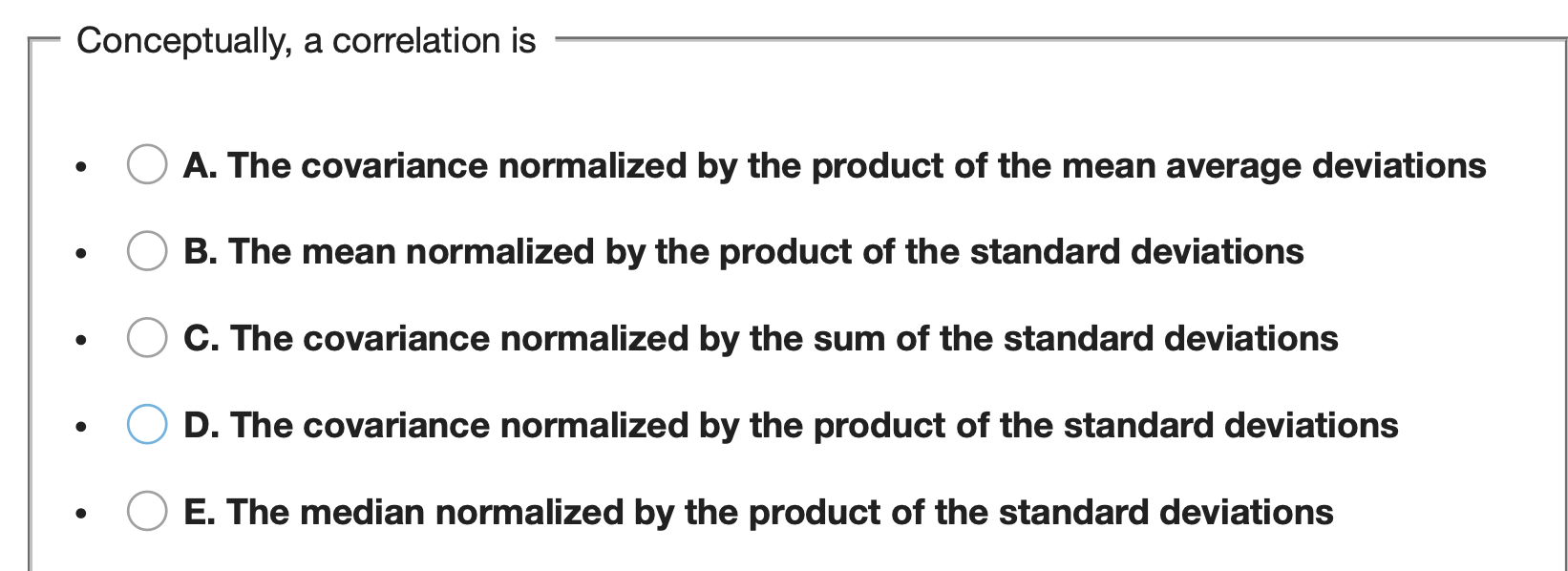  Conceptually, a correlation is - A. The covariance normalized by the