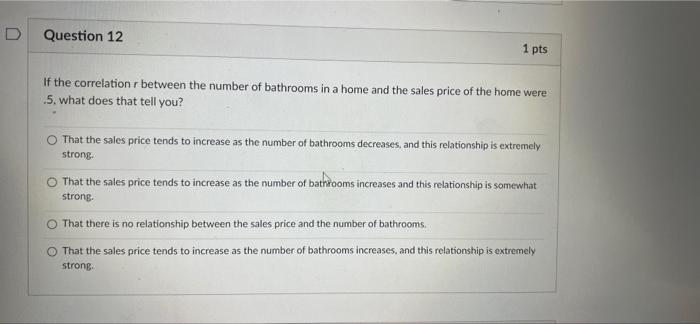 D Question 12 1 pts If the correlation r between the