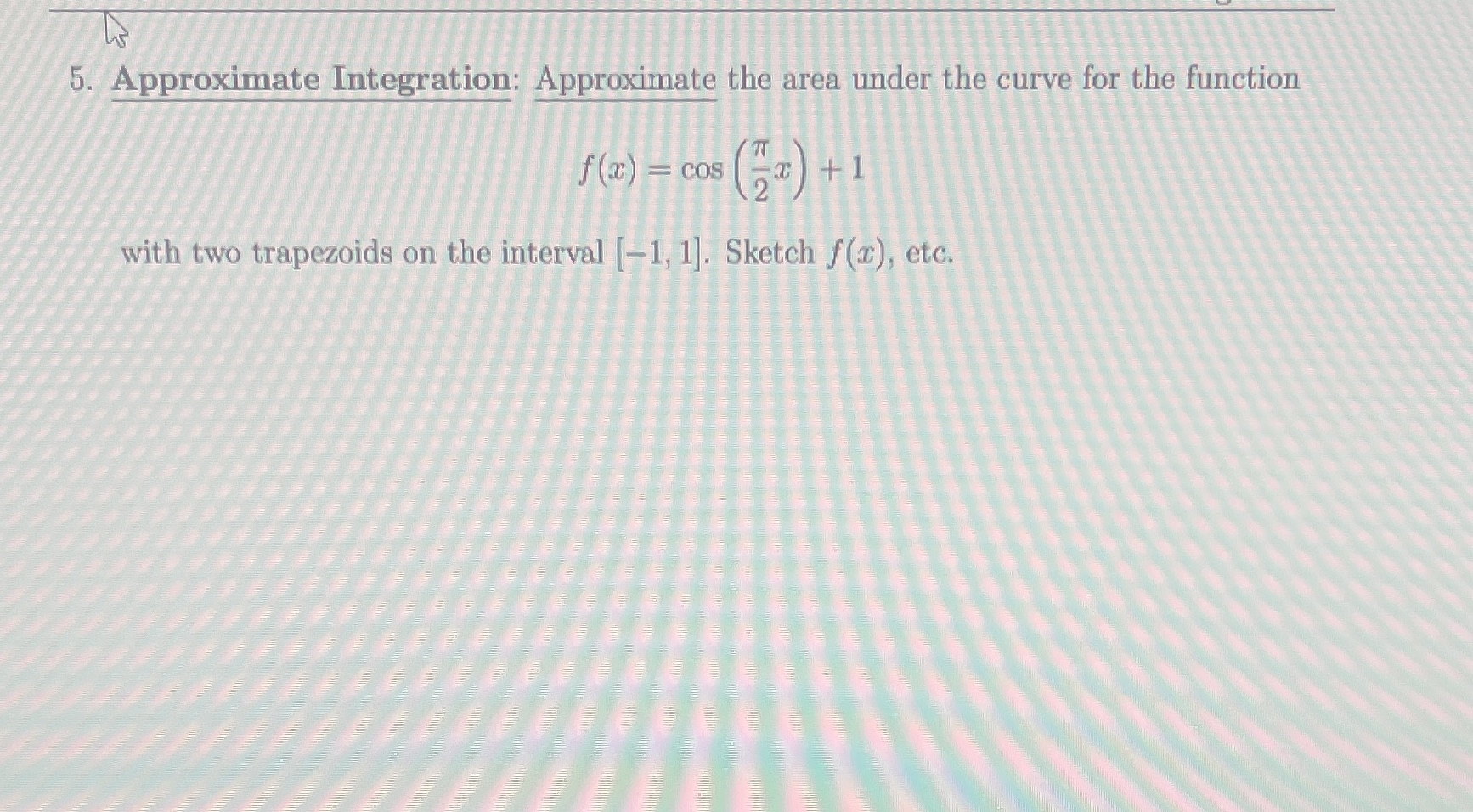 5. Approximate Integration: Approximate the area under the curve for the