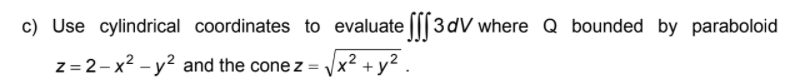 c) Use cylindrical coordinates to evaluatefff3dV where Q bounded by paraboloid y