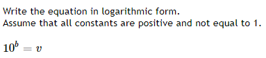 Write the equation in logarithmic form. Assume that all constants are positive