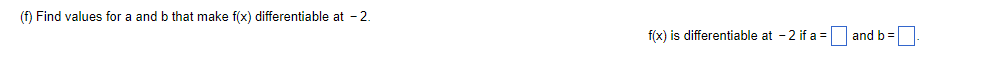 is true.(f) Find values for a and b that make f(x) differentiable