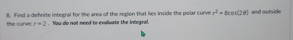 please solve 8. Find a definite integral for the area of the