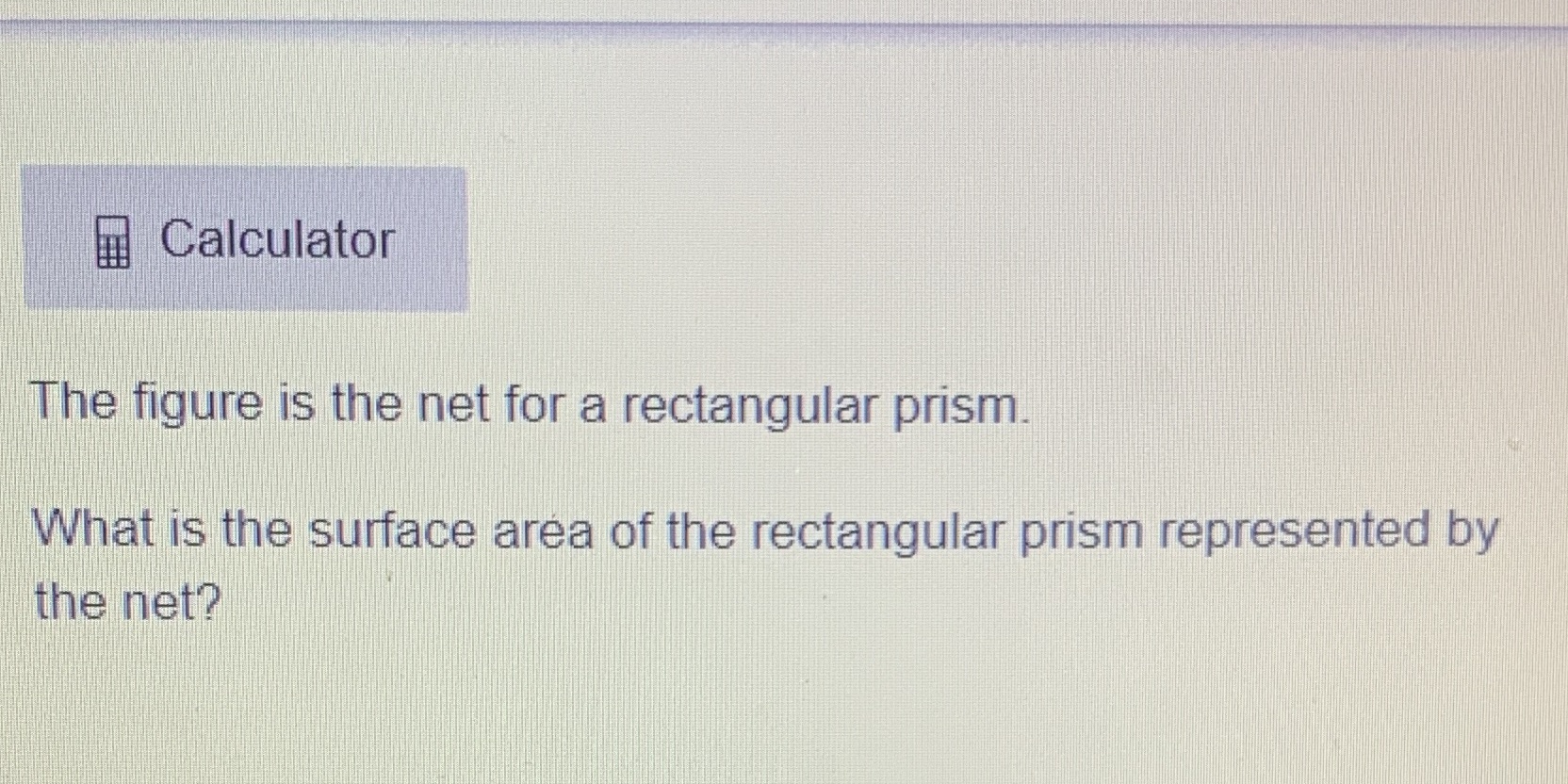 Calculator The figure is the net for a rectangular prism. What
