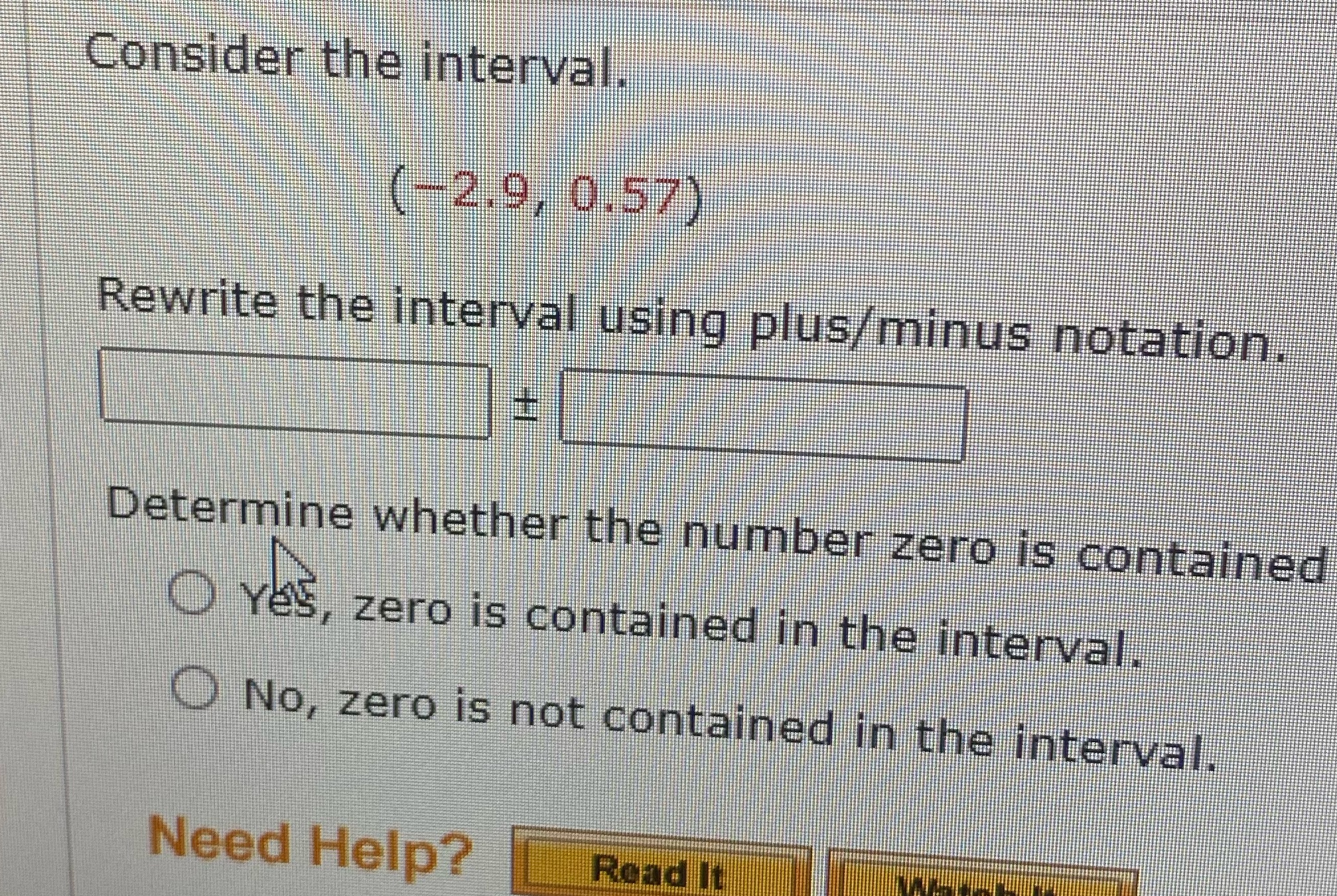  Consider the interval. (-2.9, 0.57) Rewrite the interval using plus/minus notation.