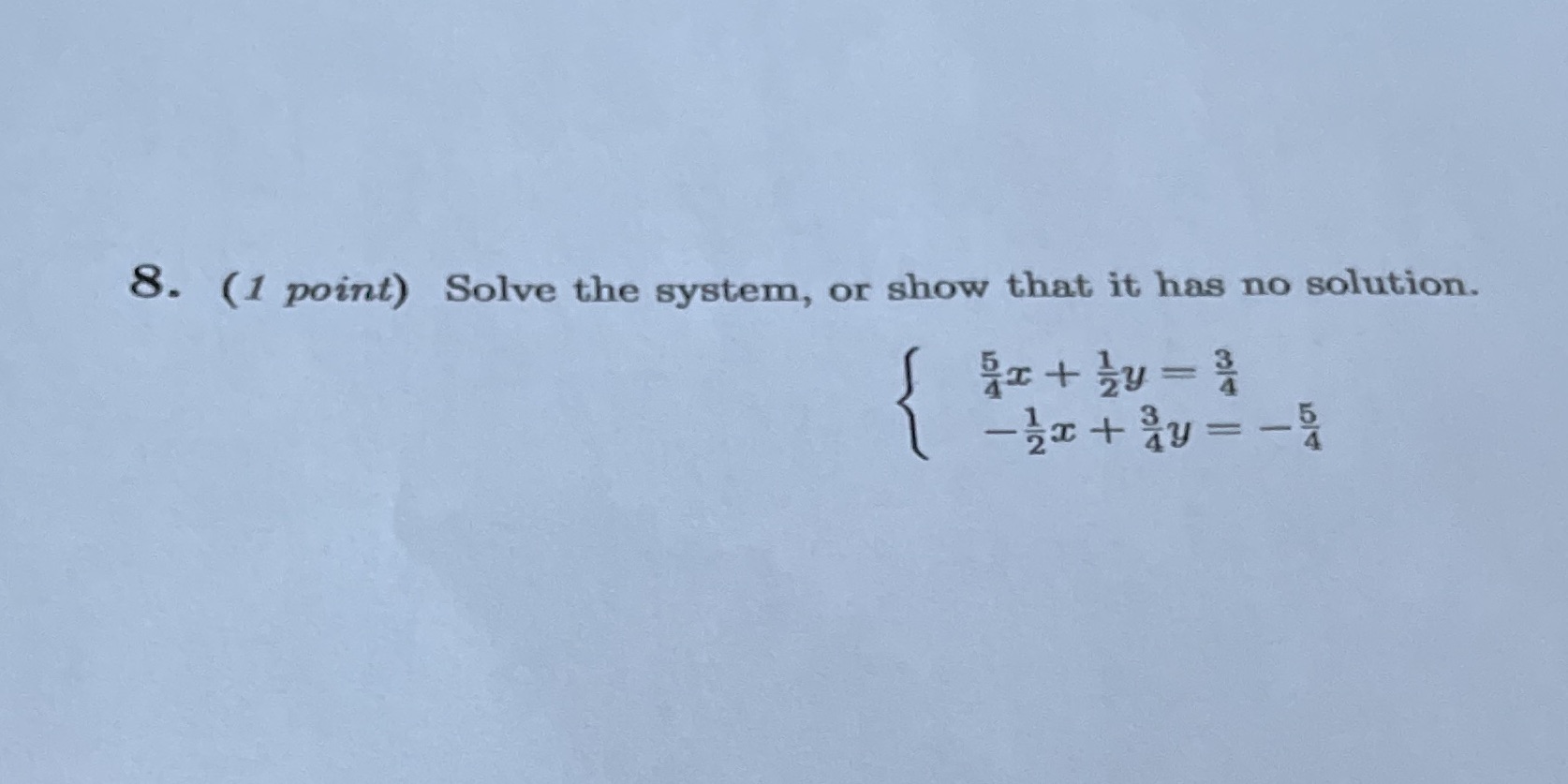 (1 point) Solve the system, or show that, it, has no solution.