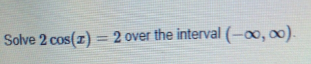 Solve 2 cos(z) = 2 over the interval N)