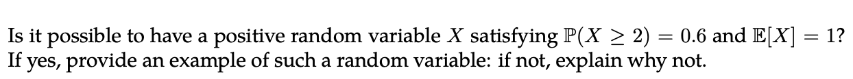 P(X 2 2) = 0.6 and E[X] = 1? If yes, provide