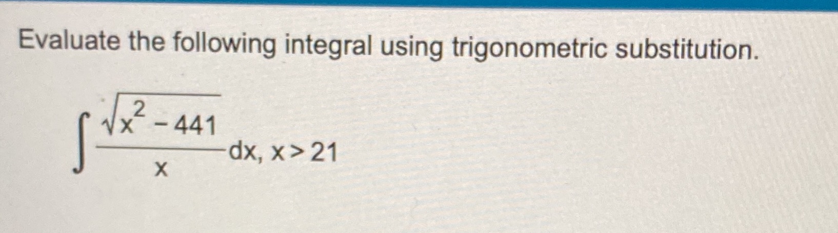 Evaluate the following integral using trigonometric substitution. x -441 dx, x >